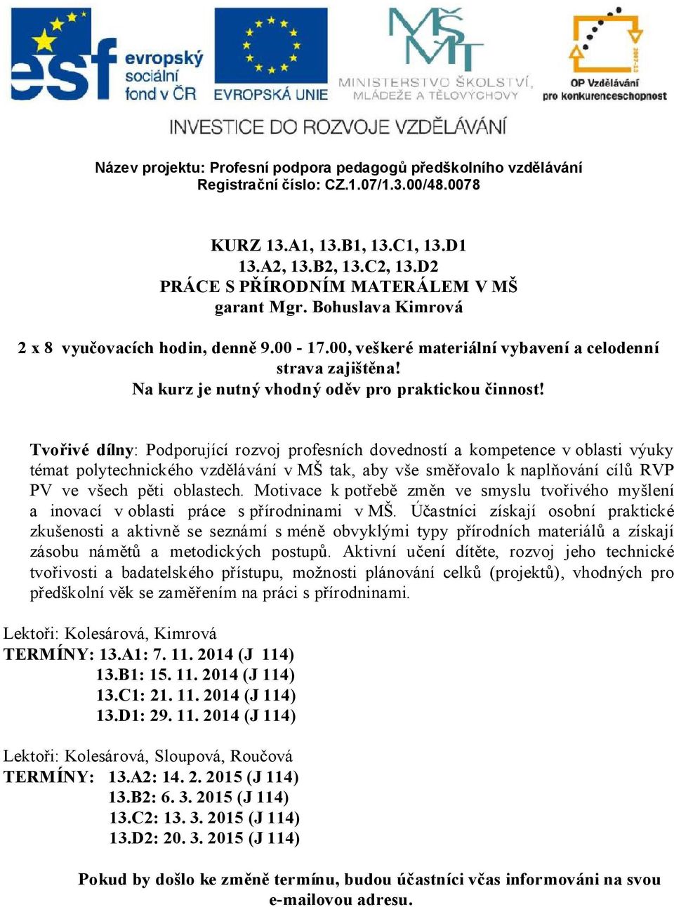 pěti oblastech. Motivace k potřebě změn ve smyslu tvořivého myšlení a inovací v oblasti práce s přírodninami v MŠ.