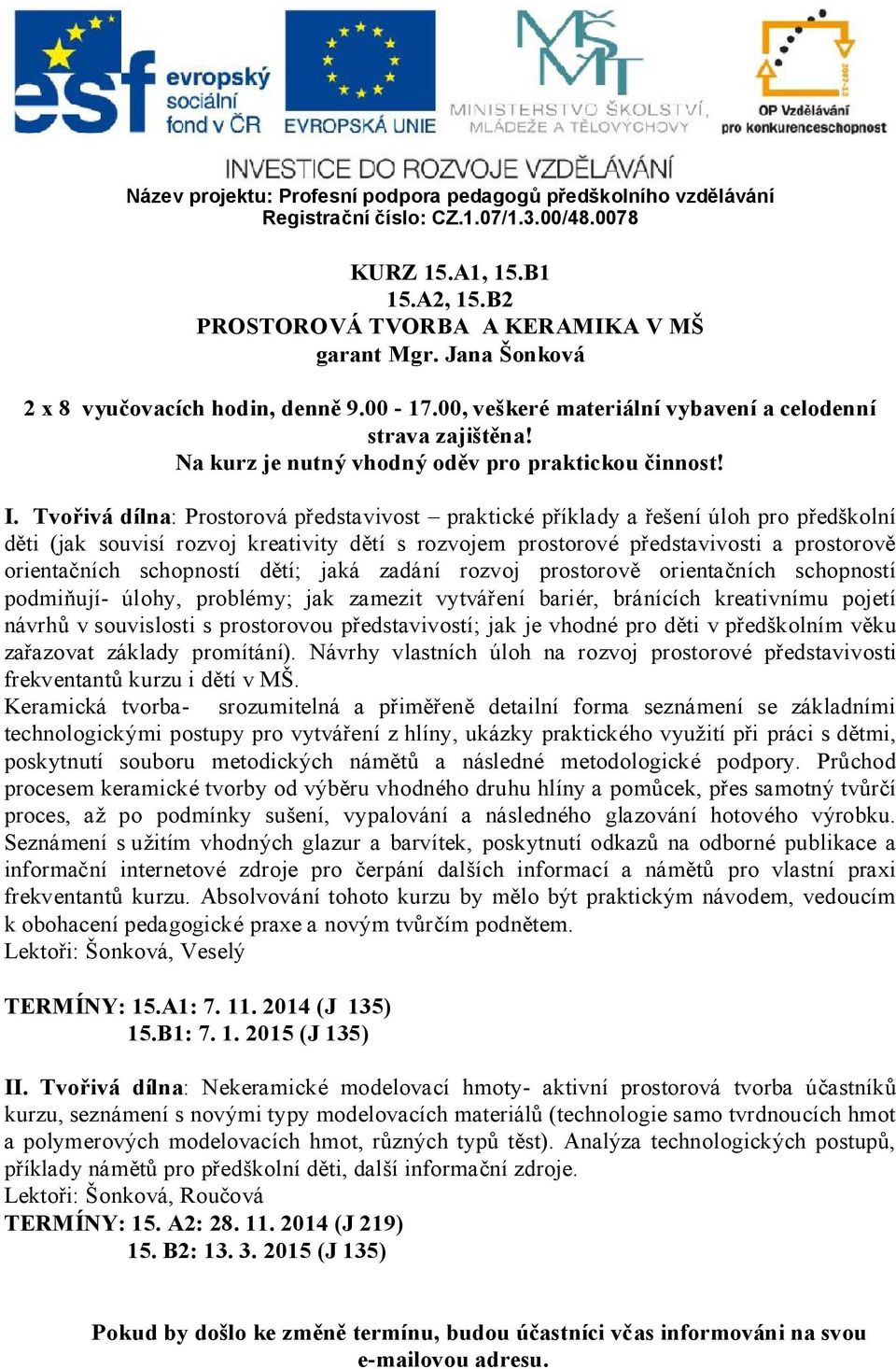 schopností dětí; jaká zadání rozvoj prostorově orientačních schopností podmiňují- úlohy, problémy; jak zamezit vytváření bariér, bránících kreativnímu pojetí návrhů v souvislosti s prostorovou