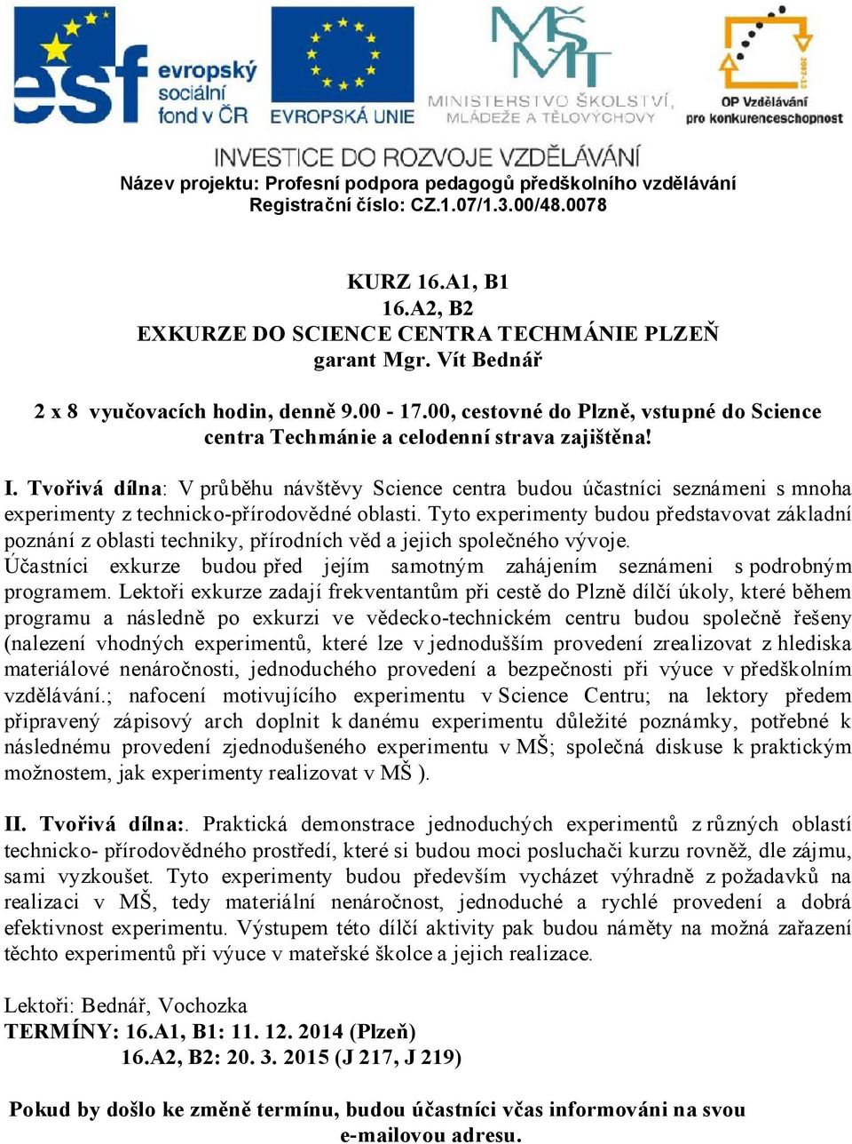 Tvořivá dílna: V průběhu návštěvy Science centra budou účastníci seznámeni s mnoha experimenty z technicko-přírodovědné oblasti.