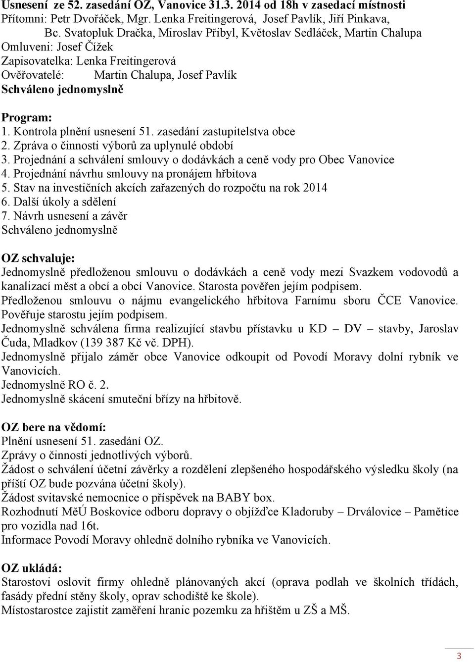 1. Kontrola plnění usnesení 51. zasedání zastupitelstva obce 2. Zpráva o činnosti výborů za uplynulé období 3. Projednání a schválení smlouvy o dodávkách a ceně vody pro Obec Vanovice 4.