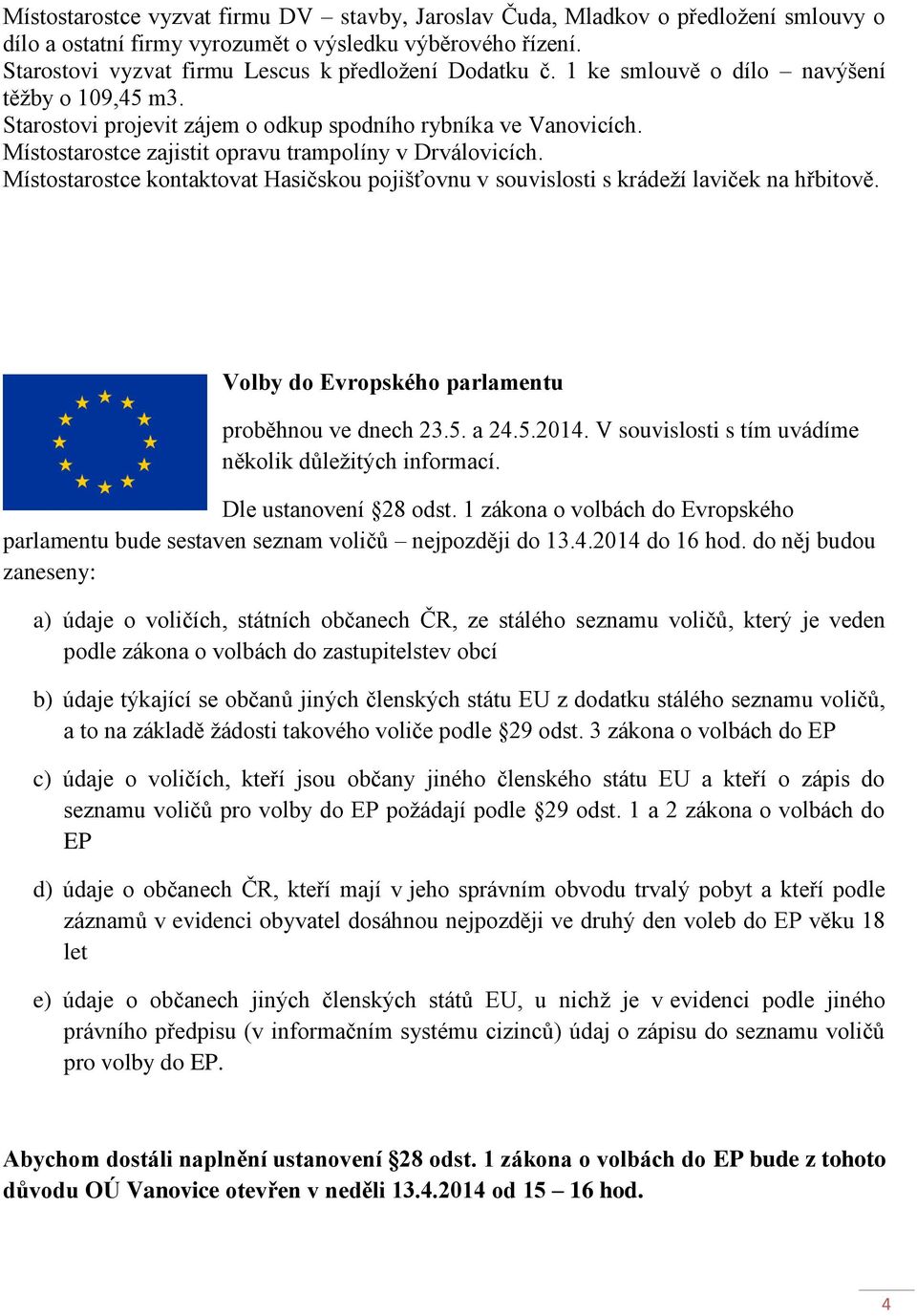 Místostarostce kontaktovat Hasičskou pojišťovnu v souvislosti s krádeží laviček na hřbitově. Volby do Evropského parlamentu proběhnou ve dnech 23.5. a 24.5.2014.