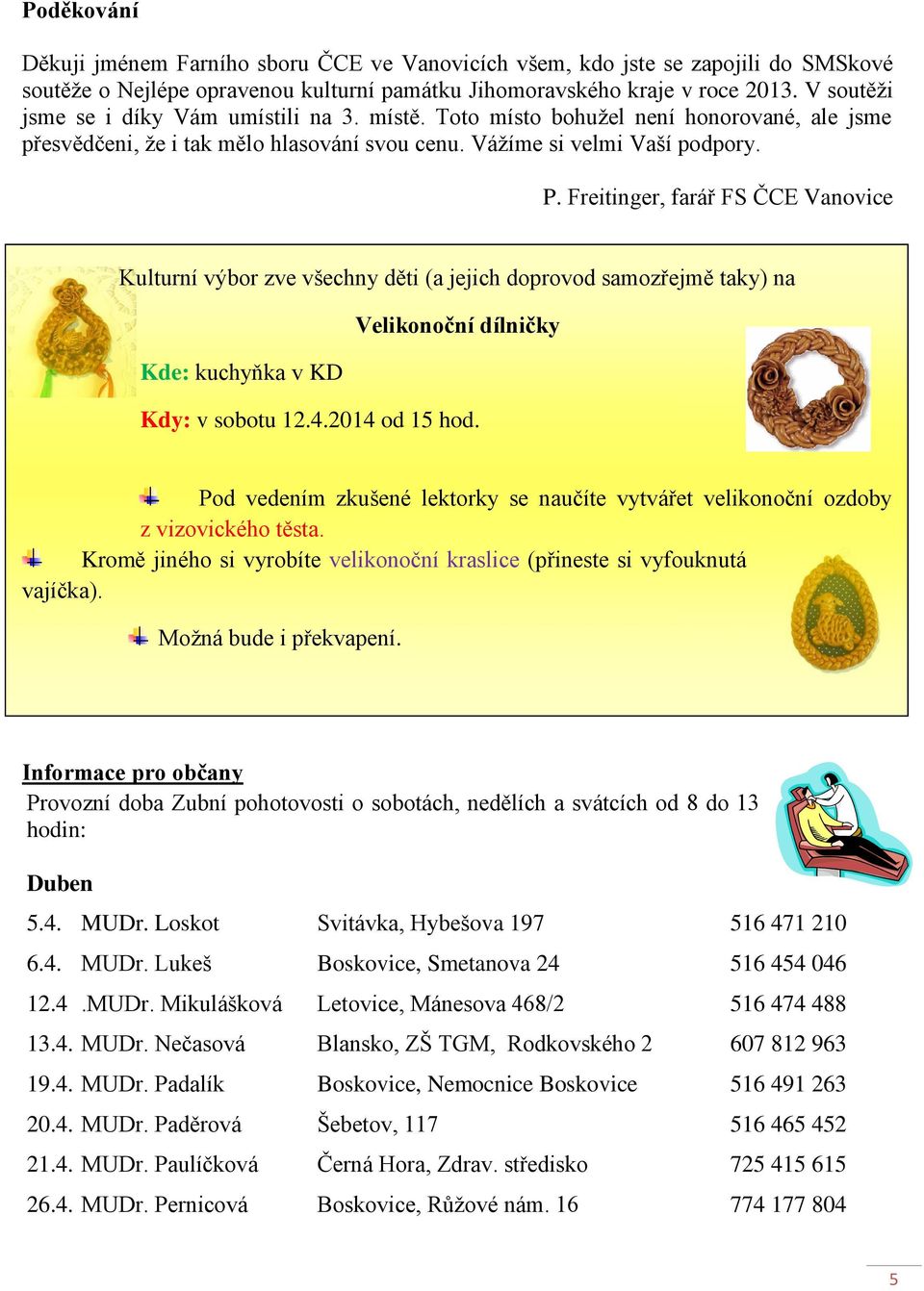 Freitinger, farář FS ČCE Vanovice Kulturní výbor zve všechny děti (a jejich doprovod samozřejmě taky) na Velikonoční dílničky Kde: kuchyňka v KD Kdy: v sobotu 12.4.2014 od 15 hod.