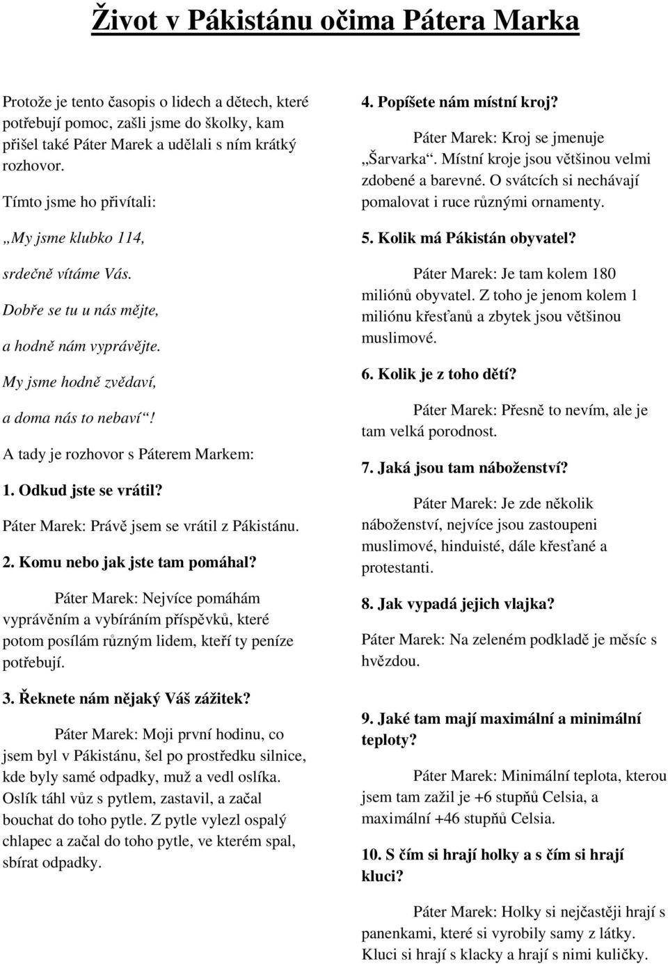 Odkud jste se vrátil? Páter Marek: Právě jsem se vrátil z Pákistánu. 2. Komu nebo jak jste tam pomáhal?
