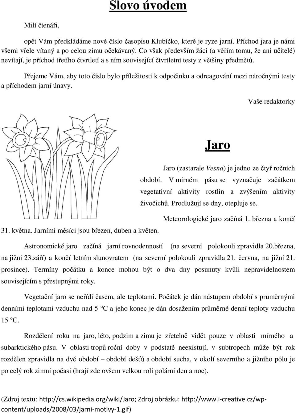 Přejeme Vám, aby toto číslo bylo příležitostí k odpočinku a odreagování mezi náročnými testy a příchodem jarní únavy. Vaše redaktorky Jaro Jaro (zastarale Vesna) je jedno ze čtyř ročních období.