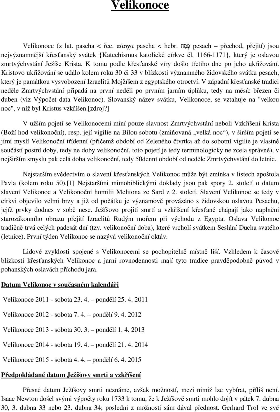 Kristovo ukřižování se událo kolem roku 30 či 33 v blízkosti významného židovského svátku pesach, který je památkou vysvobození Izraelitů Mojžíšem z egyptského otroctví.