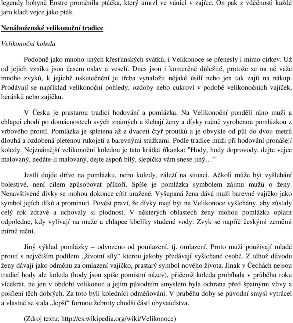 Dnes jsou i komerčně důležité, protože se na ně váže mnoho zvyků, k jejichž uskutečnění je třeba vynaložit nějaké úsilí nebo jen tak zajít na nákup.