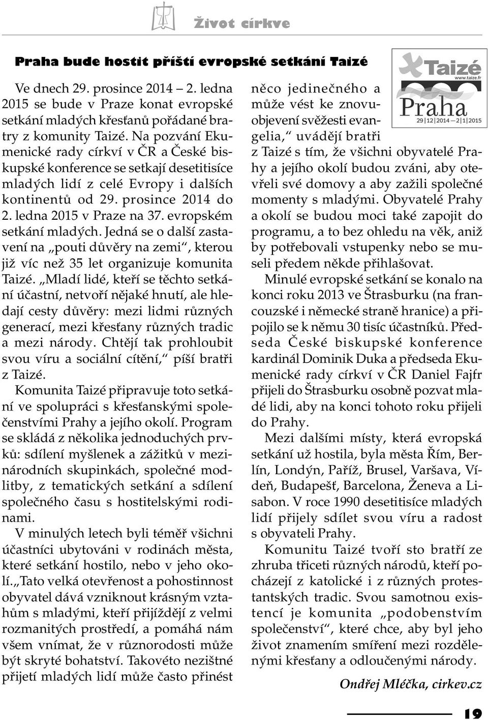 evropském setkání mladých. Jedná se o další zastavení na pouti dùvìry na zemi, kterou již víc než 35 let organizuje komunita Taizé.
