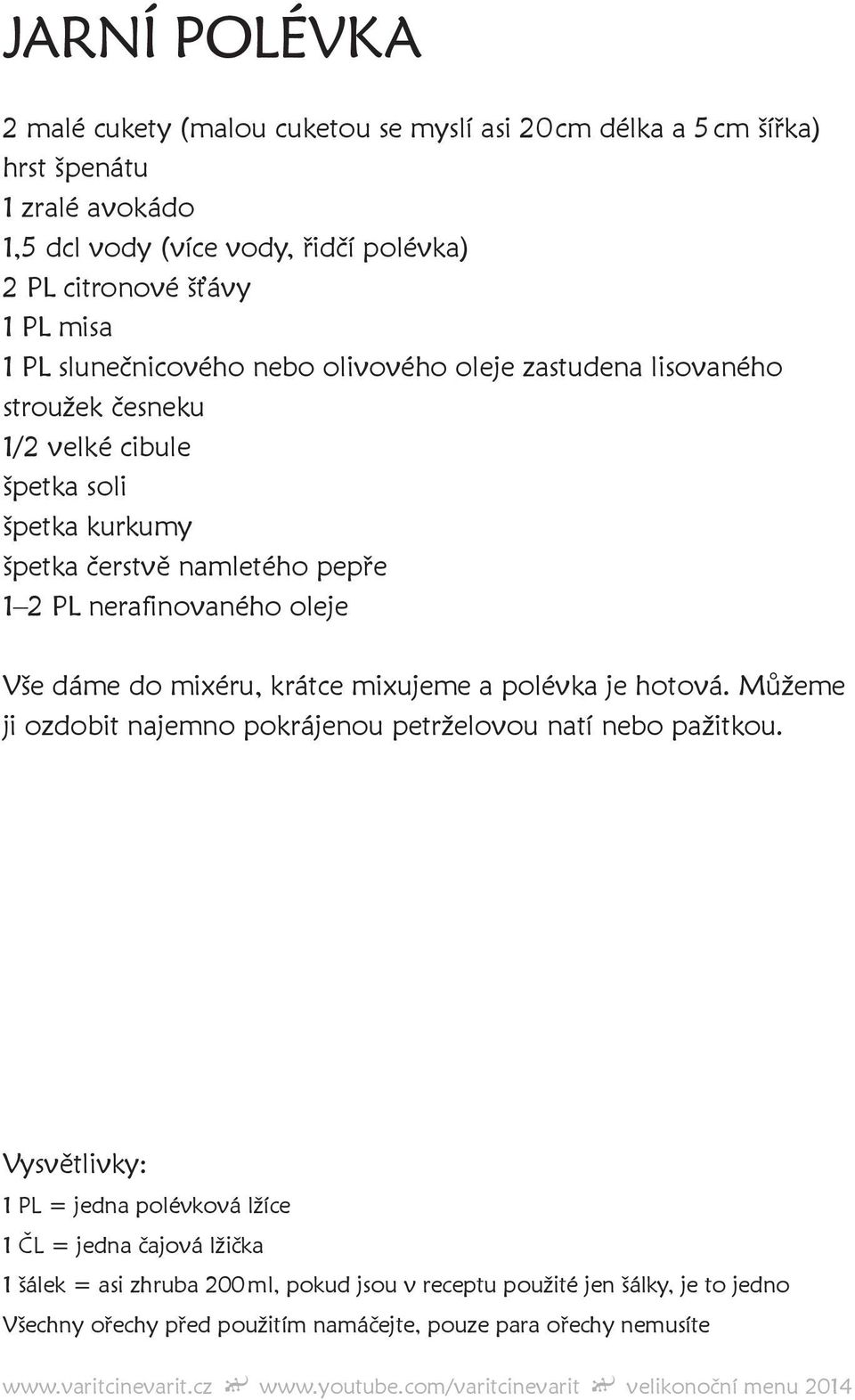 nerafinovaného oleje Vše dáme do mixéru, krátce mixujeme a polévka je hotová. Můžeme ji ozdobit najemno pokrájenou petrželovou natí nebo pažitkou.