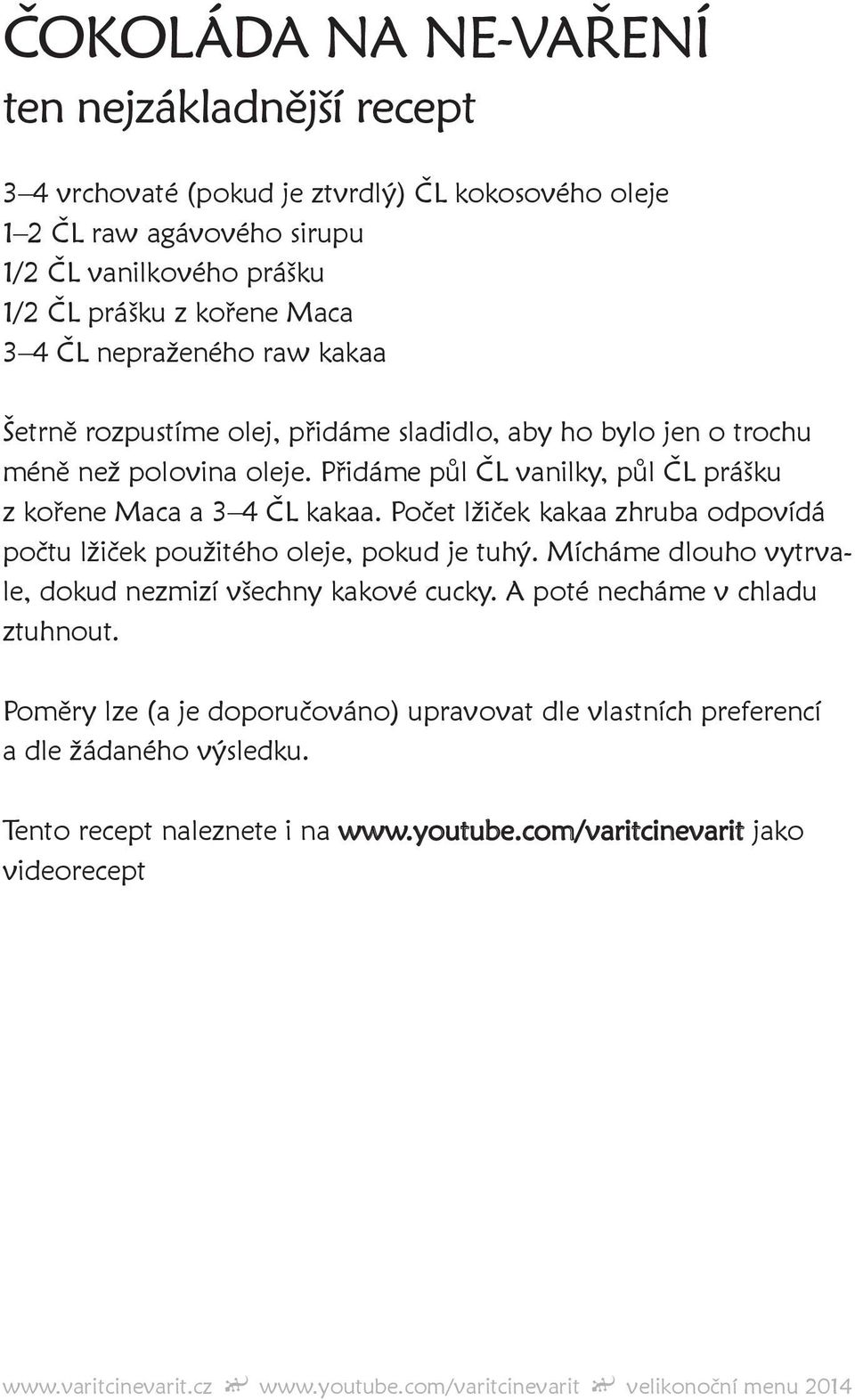 Přidáme půl ČL vanilky, půl ČL prášku z kořene Maca a 3 4 ČL kakaa. Počet lžiček kakaa zhruba odpovídá počtu lžiček použitého oleje, pokud je tuhý.