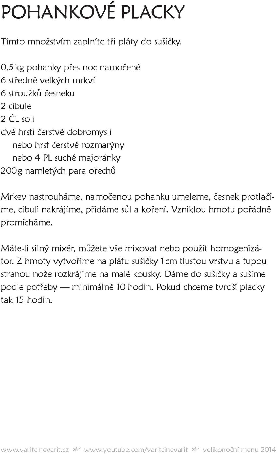 majoránky 200 g namletých para ořechů Mrkev nastrouháme, namočenou pohanku umeleme, česnek protlačíme, cibuli nakrájíme, přidáme sůl a koření.