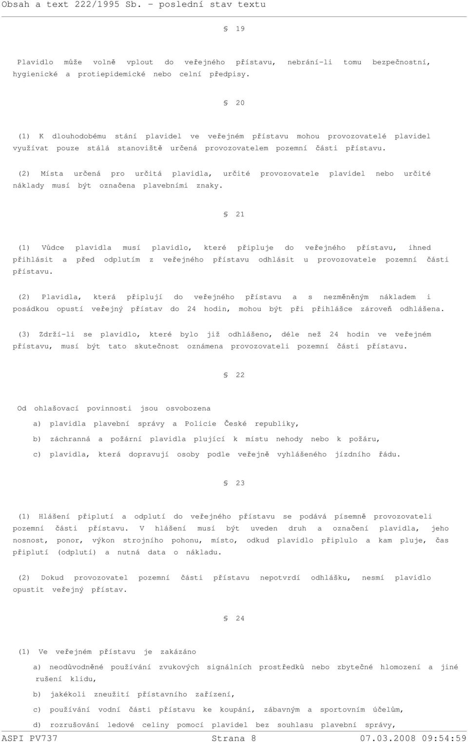 (2) Místa určená pro určitá plavidla, určité provozovatele plavidel nebo určité náklady musí být označena plavebními znaky.