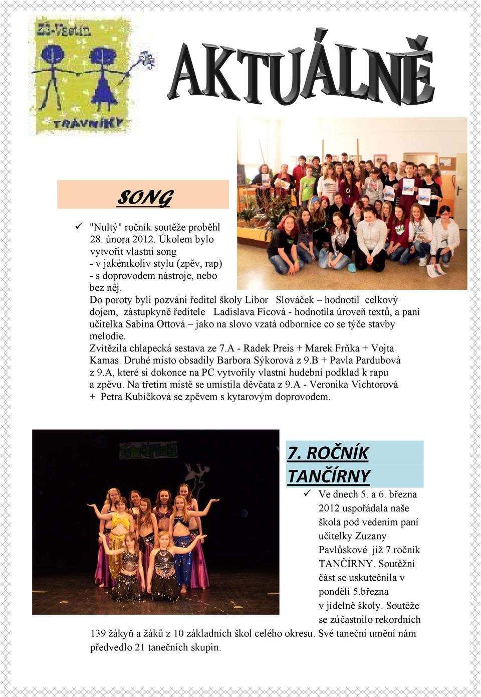 co se týče stavby melodie. Zvítězila chlapecká sestava ze 7.A - Radek Preis + Marek Frňka + Vojta Kamas. Druhé místo obsadily Barbora Sýkorová z 9.B + Pavla Pardubová z 9.