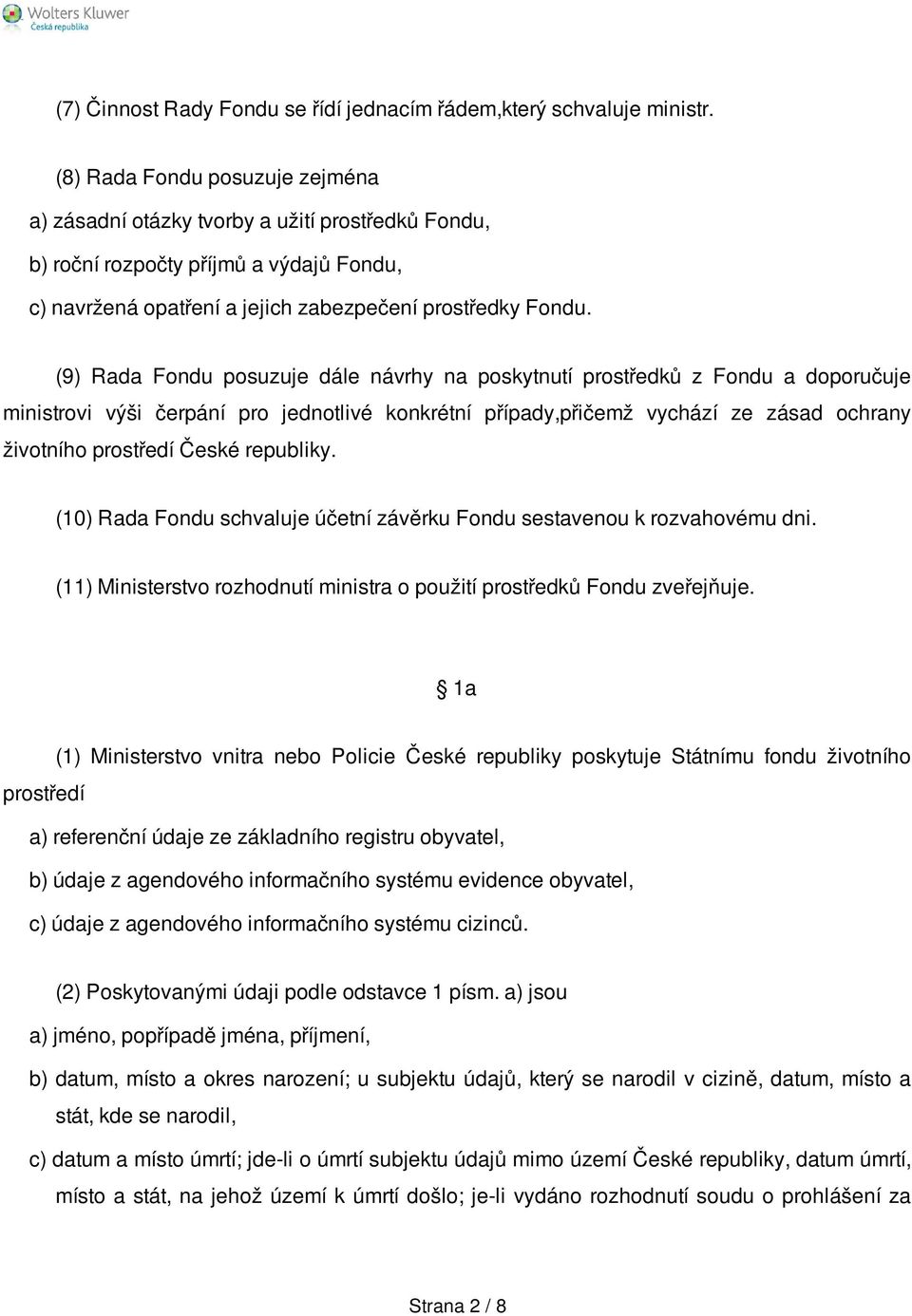 (9) Rada Fondu posuzuje dále návrhy na poskytnutí prostředků z Fondu a doporučuje ministrovi výši čerpání pro jednotlivé konkrétní případy,přičemž vychází ze zásad ochrany životního prostředí České