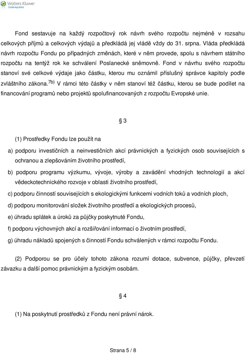 Fond v návrhu svého rozpočtu stanoví své celkové výdaje jako částku, kterou mu oznámil příslušný správce kapitoly podle zvláštního zákona.