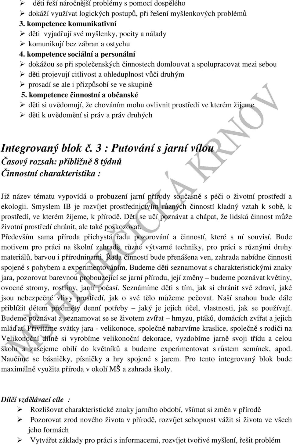 kompetence sociální a personální dokážou se při společenských činnostech domlouvat a spolupracovat mezi sebou děti projevují citlivost a ohleduplnost vůči druhým prosadí se ale i přizpůsobí se ve