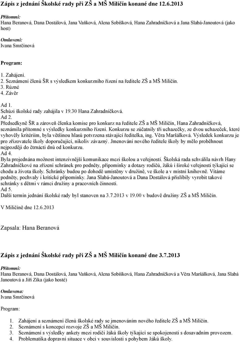 Předsedkyně ŠR a zároveň členka komise pro konkurz na ředitele ZŠ a MŠ Miličín, Hana Zahradníčková, seznámila přítomné s výsledky konkurzního řízení.