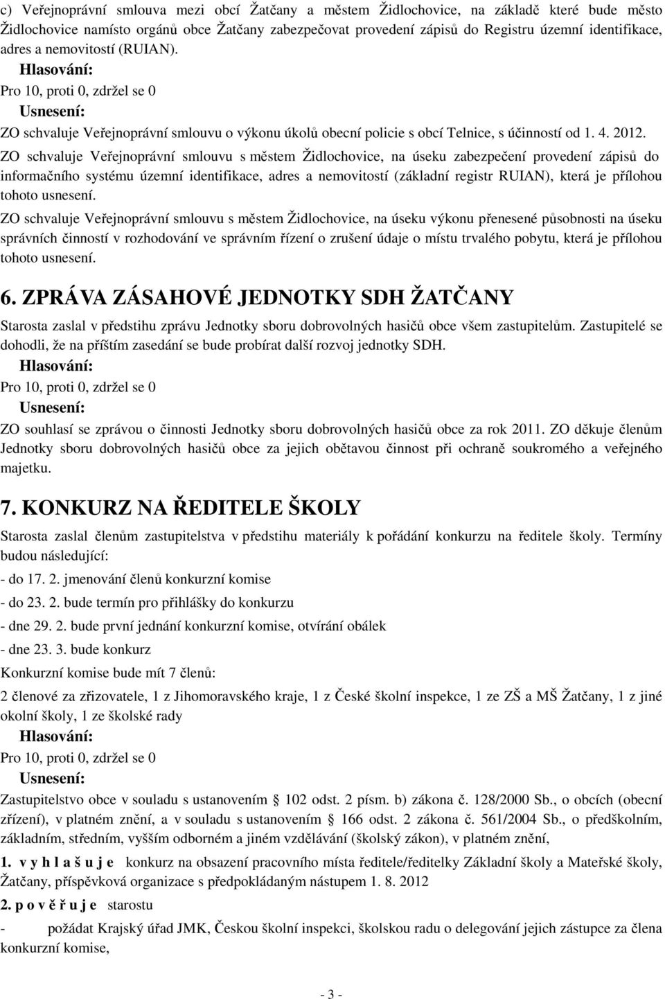 ZO schvaluje Veřejnoprávní smlouvu s městem Židlochovice, na úseku zabezpečení provedení zápisů do informačního systému územní identifikace, adres a nemovitostí (základní registr RUIAN), která je
