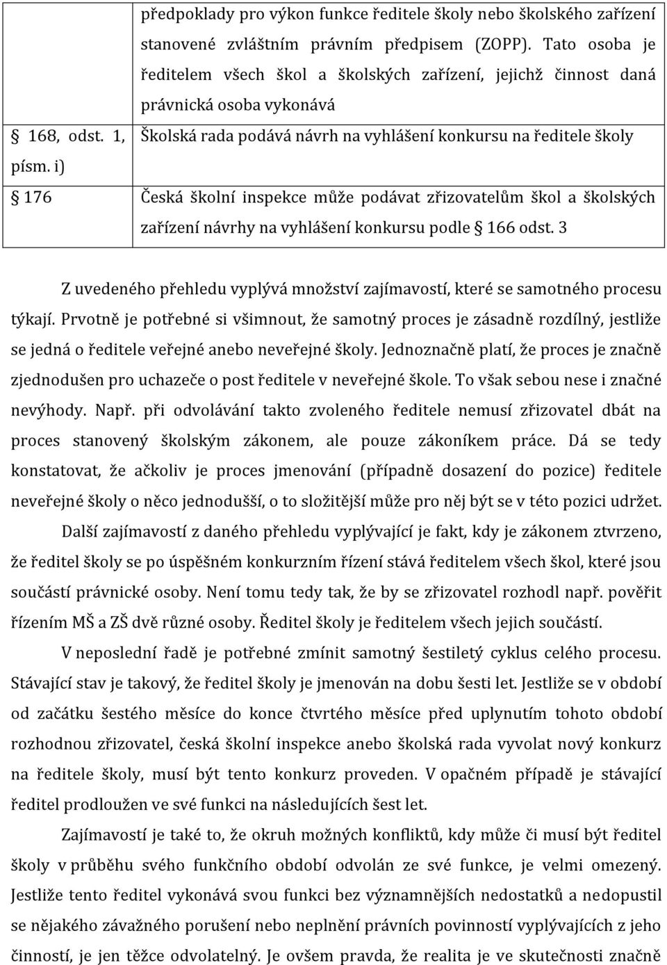 i) 176 Česká školní inspekce může podávat zřizovatelům škol a školských zařízení návrhy na vyhlášení konkursu podle 166 odst.