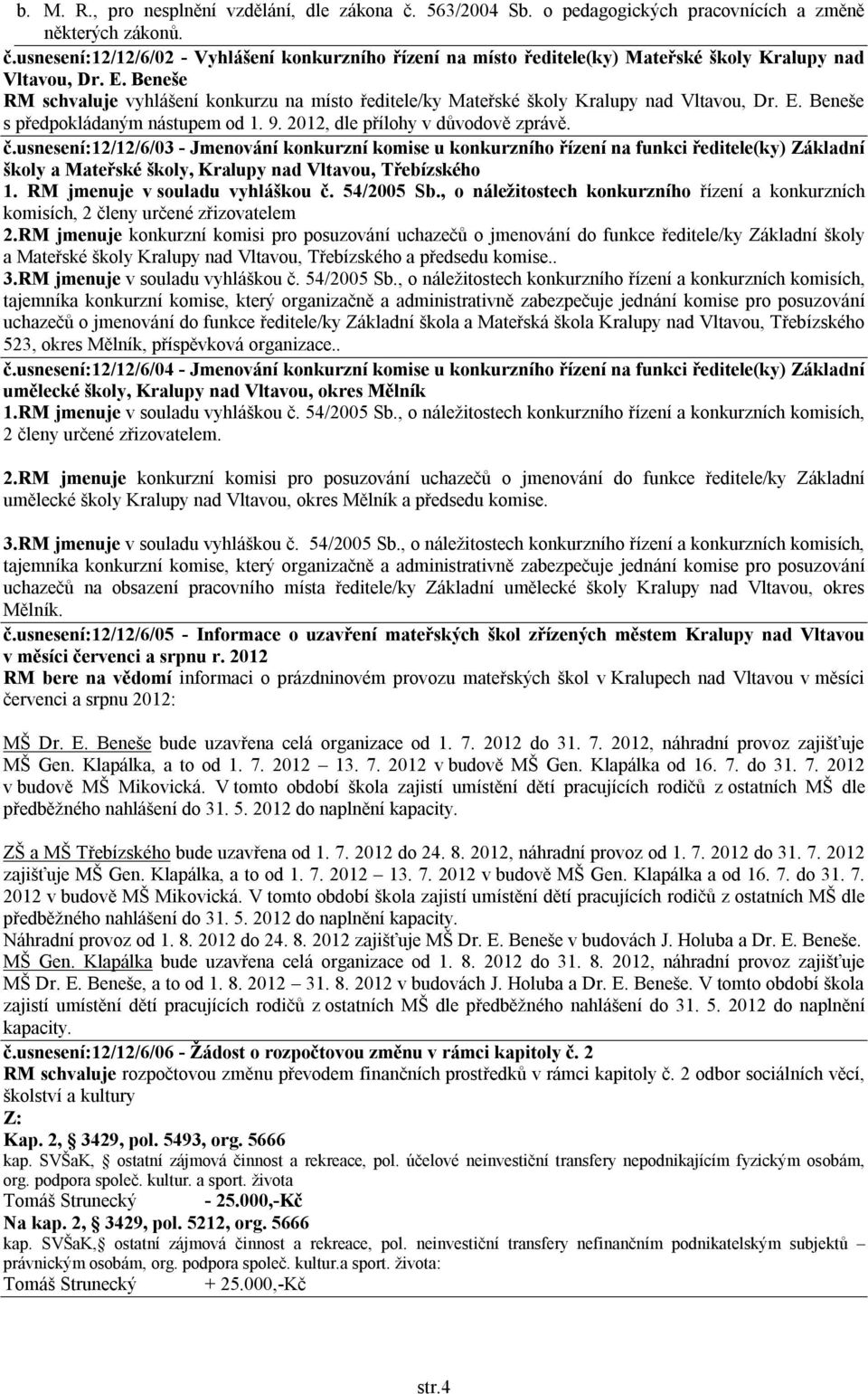 usnesení:12/12/6/03 - Jmenování konkurzní komise u konkurzního řízení na funkci ředitele(ky) Základní školy a Mateřské školy, Kralupy nad Vltavou, Třebízského 1. RM jmenuje v souladu vyhláškou č.