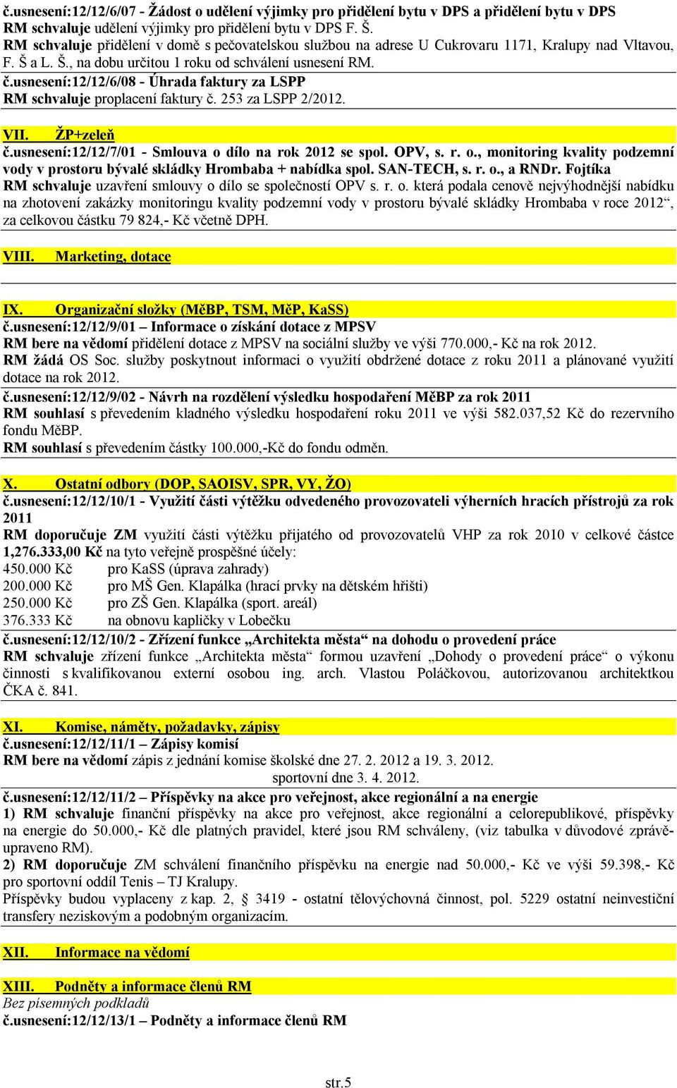 usnesení:12/12/6/08 - Úhrada faktury za LSPP RM schvaluje proplacení faktury č. 253 za LSPP 2/2012. VII. ŽP+zeleň č.usnesení:12/12/7/01 - Smlouva o 