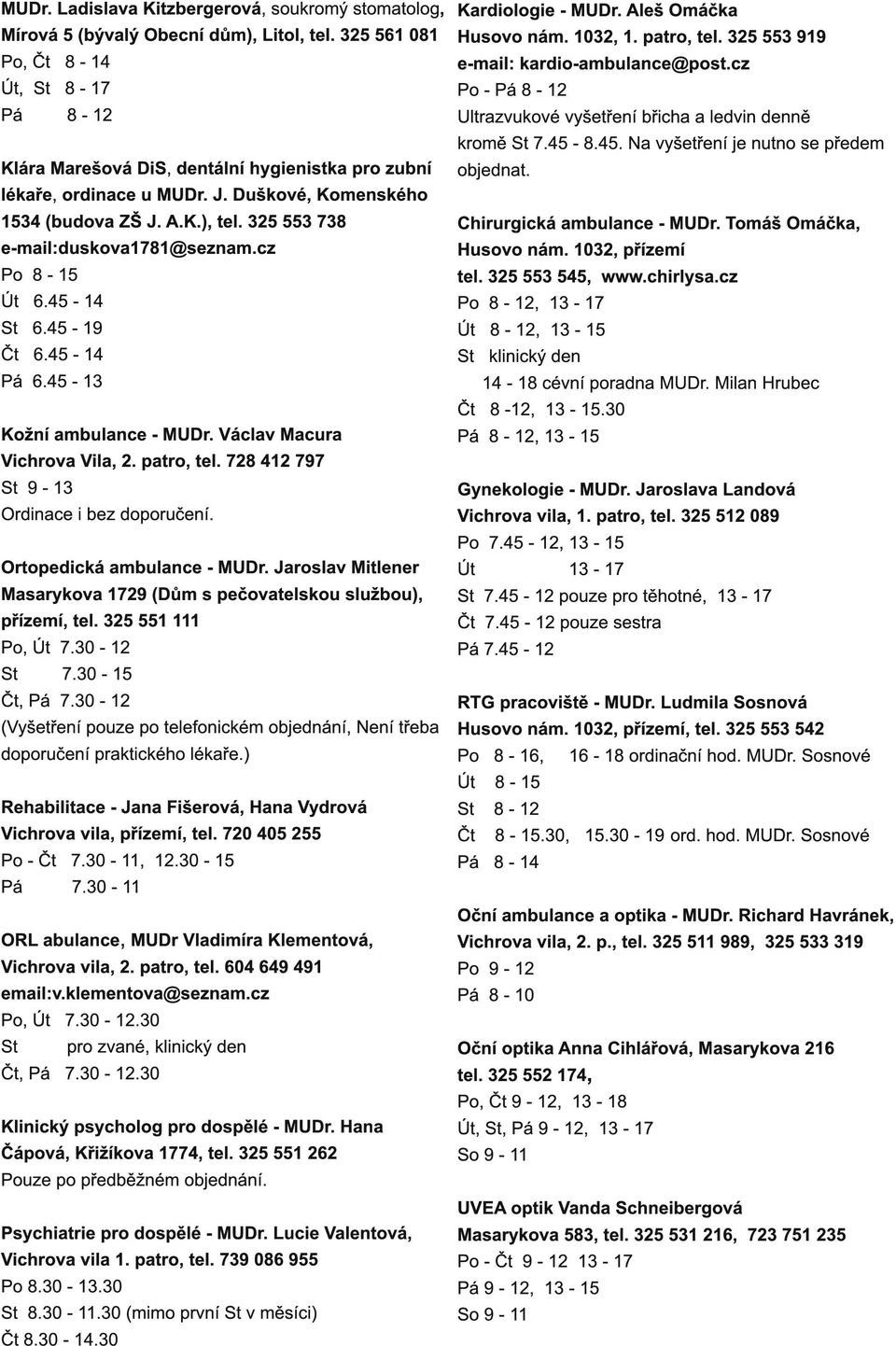 325 553 738 e-mail:duskova1 781 @seznam.cz Po Út Čt 8-15 6.45-1 4 6.45-1 9 6.45-1 4 6.45-1 3 Kožní ambulance - MUDr. Václav Macura Vichrova Vila, 2. patro, tel.