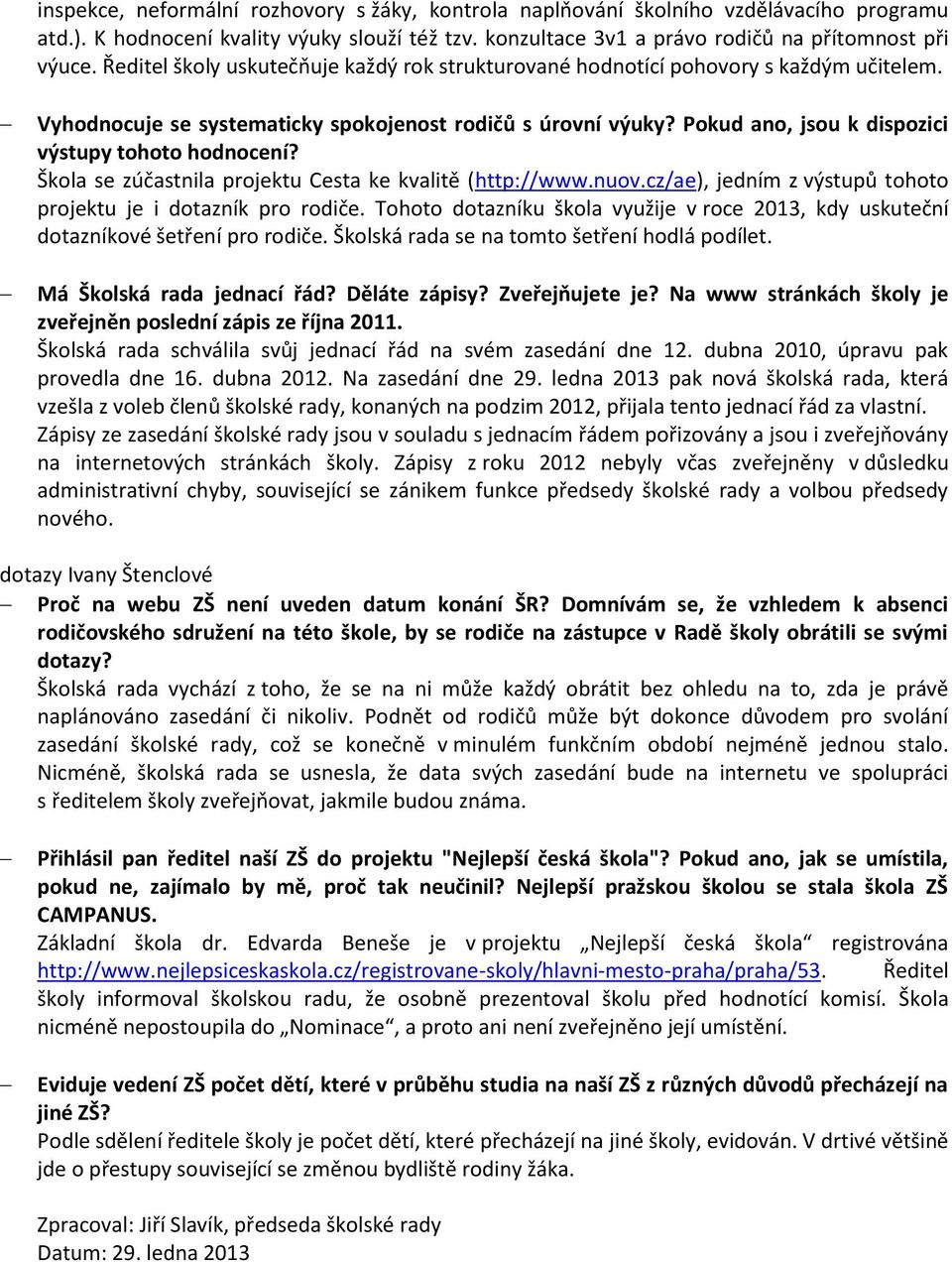 Pokud ano, jsou k dispozici výstupy tohoto hodnocení? Škola se zúčastnila projektu Cesta ke kvalitě (http://www.nuov.cz/ae), jedním z výstupů tohoto projektu je i dotazník pro rodiče.