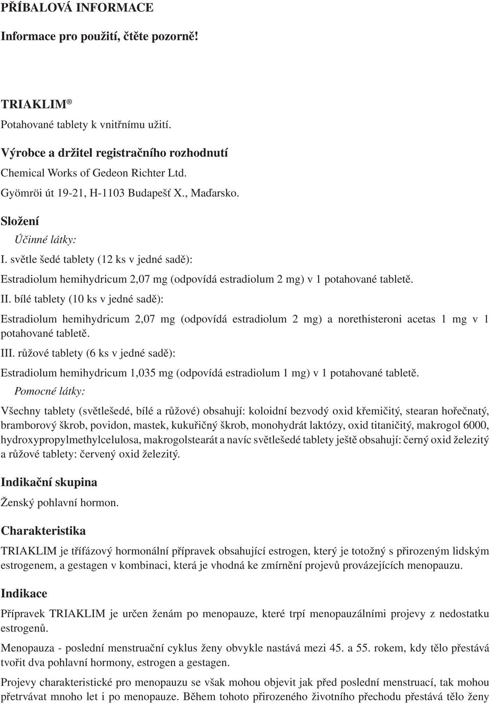 II. bílé tablety (10 ks v jedné sadě): Estradiolum hemihydricum 2,07 mg (odpovídá estradiolum 2 mg) a norethisteroni acetas 1 mg v 1 potahované tabletě. III.