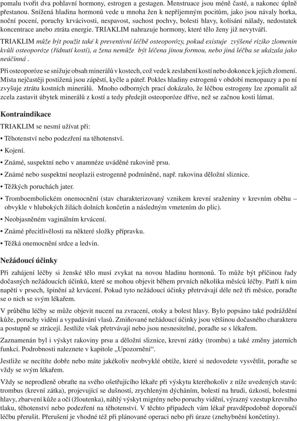 koncentrace anebo ztráta energie. TRIAKLIM nahrazuje hormony, které tělo ženy již nevytváří.