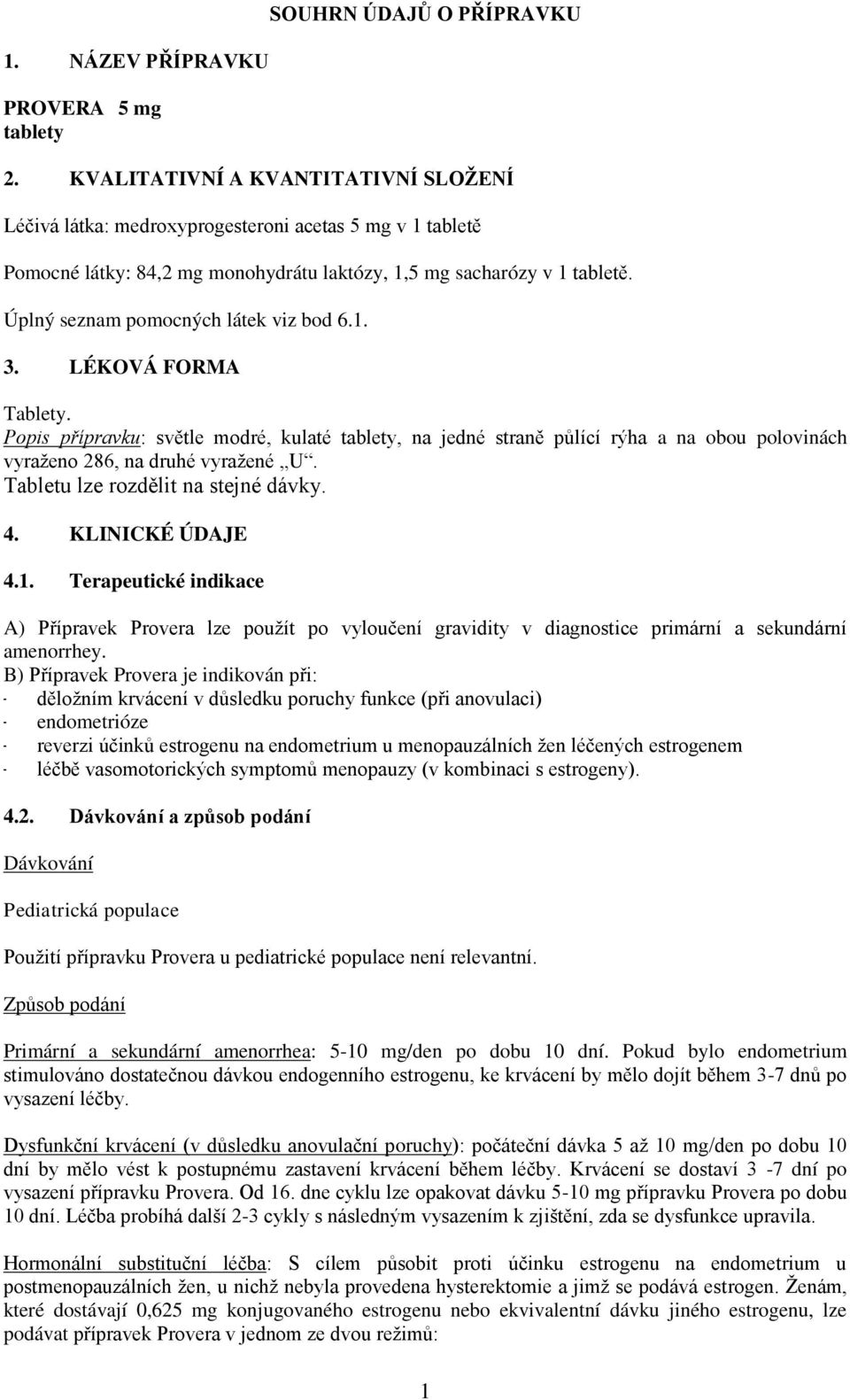 Úplný seznam pomocných látek viz bod 6.1. 3. LÉKOVÁ FORMA Tablety. Popis přípravku: světle modré, kulaté tablety, na jedné straně půlící rýha a na obou polovinách vyraženo 286, na druhé vyražené U.