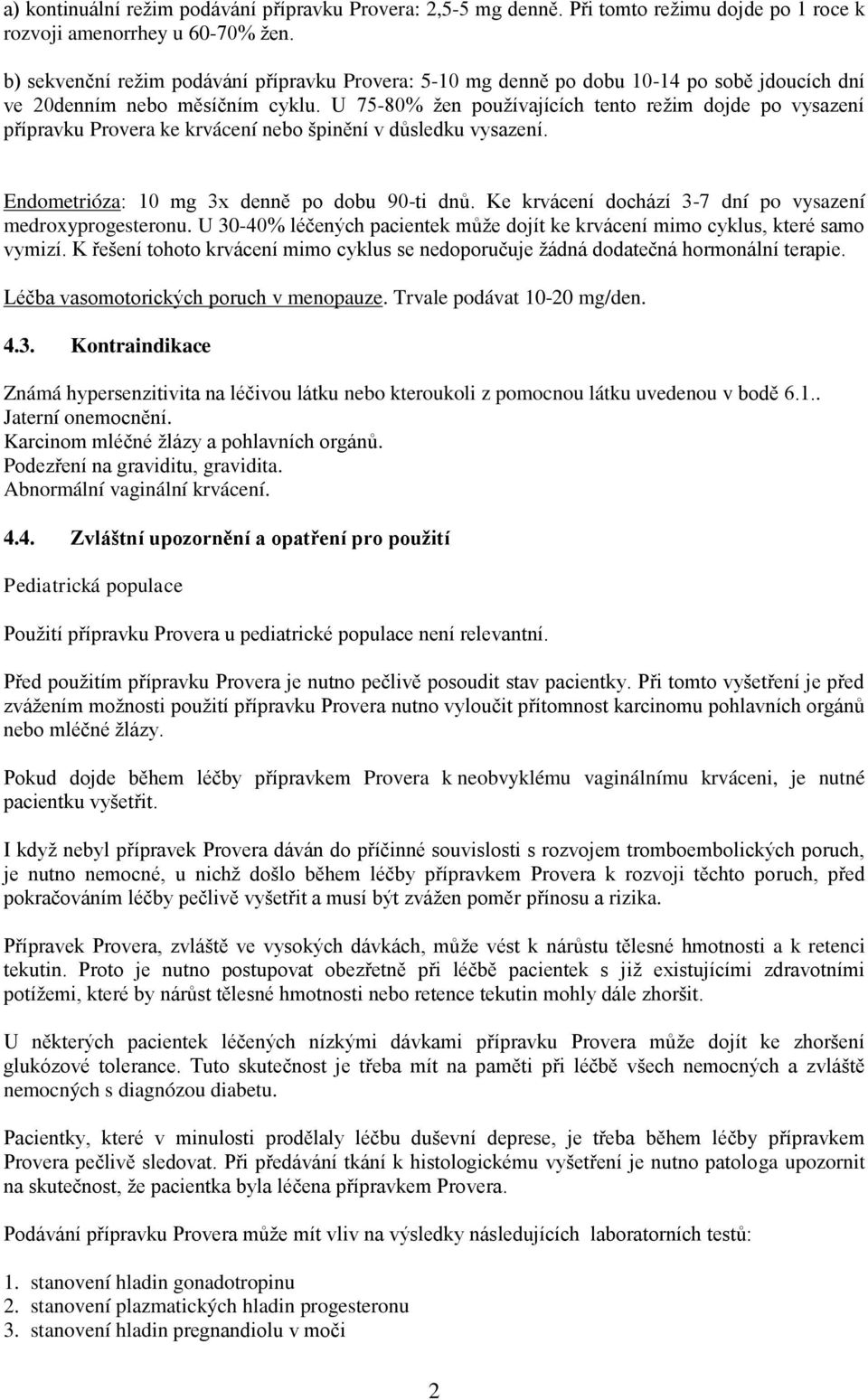 U 75-80% žen používajících tento režim dojde po vysazení přípravku Provera ke krvácení nebo špinění v důsledku vysazení. Endometrióza: 10 mg 3x denně po dobu 90-ti dnů.