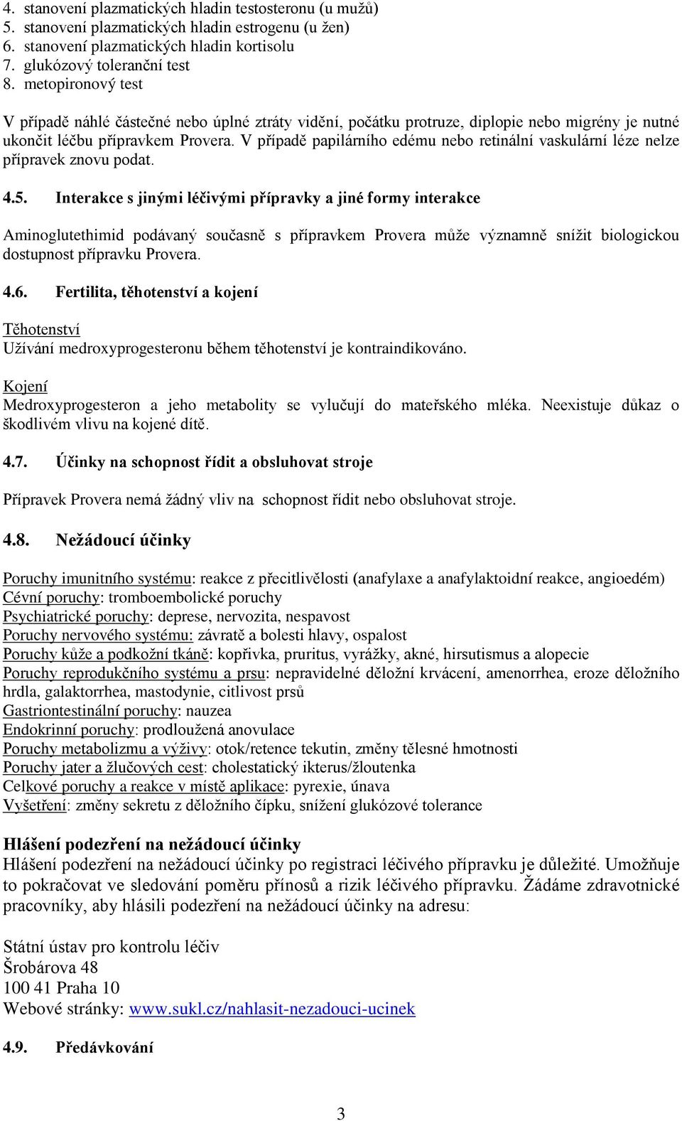 V případě papilárního edému nebo retinální vaskulární léze nelze přípravek znovu podat. 4.5.