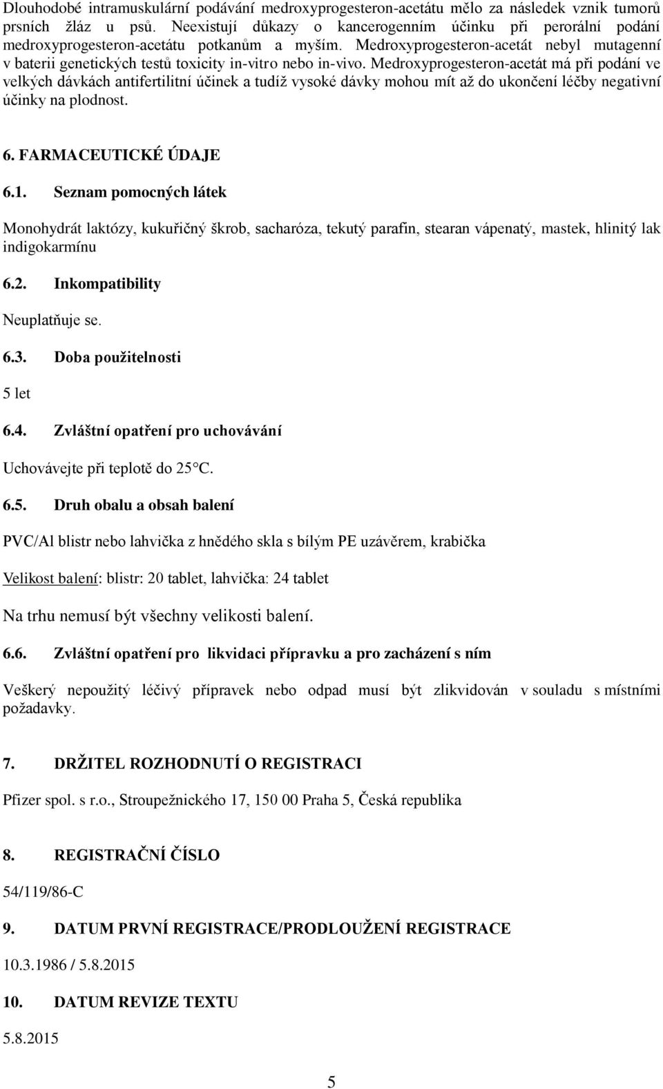 Medroxyprogesteron-acetát nebyl mutagenní v baterii genetických testů toxicity in-vitro nebo in-vivo.