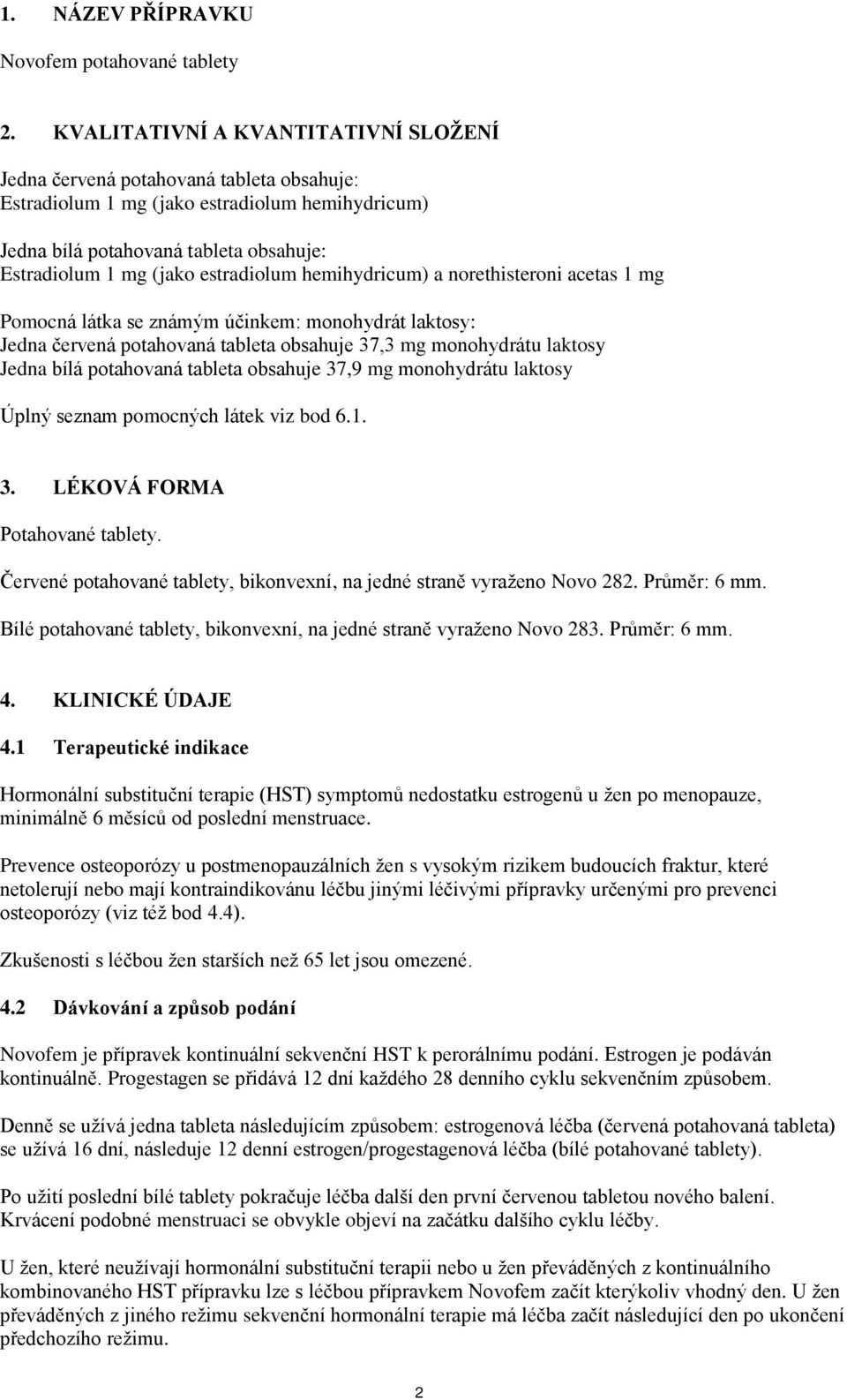 estradiolum hemihydricum) a norethisteroni acetas 1 mg Pomocná látka se známým účinkem: monohydrát laktosy: Jedna červená potahovaná tableta obsahuje 37,3 mg monohydrátu laktosy Jedna bílá potahovaná