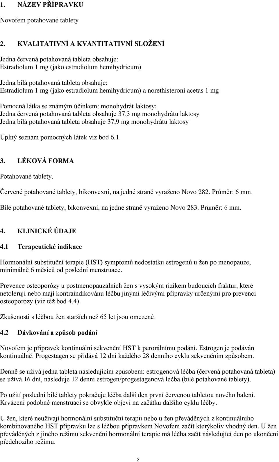 estradiolum hemihydricum) a norethisteroni acetas 1 mg Pomocná látka se známým účinkem: monohydrát laktosy: Jedna červená potahovaná tableta obsahuje 37,3 mg monohydrátu laktosy Jedna bílá potahovaná