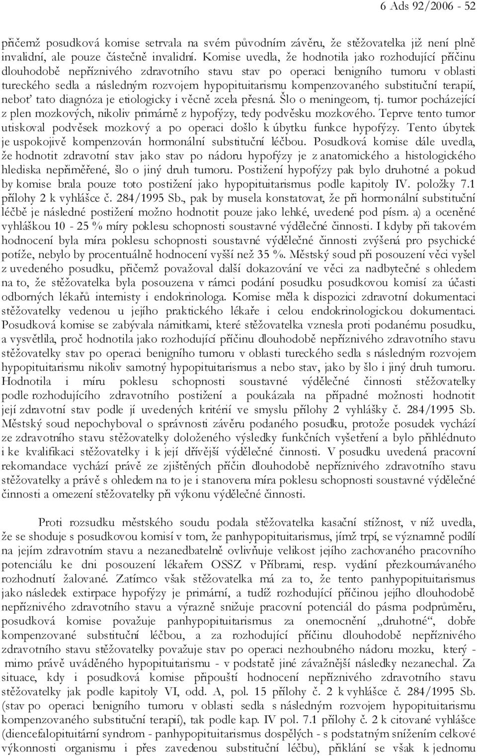 kompenzovaného substituční terapií, neboť tato diagnóza je etiologicky i věcně zcela přesná. Šlo o meningeom, tj.