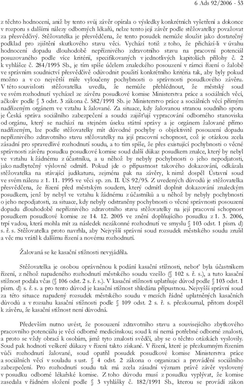 Vychází totiž z toho, že přichází-li v úvahu hodnocení dopadu dlouhodobě nepříznivého zdravotního stavu na pracovní potenciál posuzovaného podle více kritérií, specifikovaných v jednotlivých