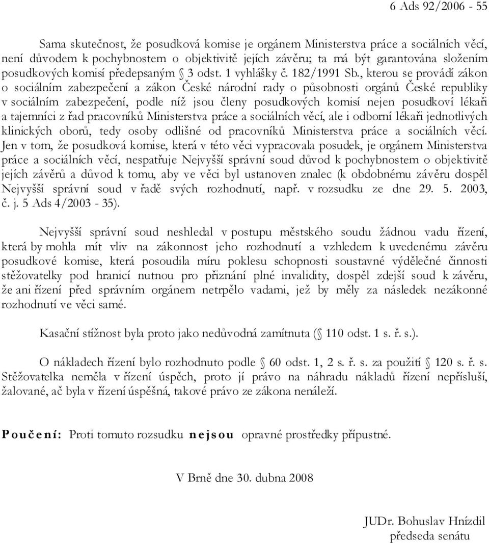 , kterou se provádí zákon o sociálním zabezpečení a zákon České národní rady o působnosti orgánů České republiky v sociálním zabezpečení, podle níž jsou členy posudkových komisí nejen posudkoví