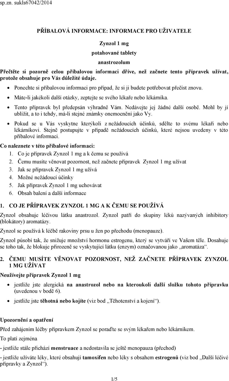 protože obsahuje pro Vás důležité údaje. Ponechte si příbalovou informaci pro případ, že si ji budete potřebovat přečíst znovu. Máte-li jakékoli další otázky, zeptejte se svého lékaře nebo lékárníka.