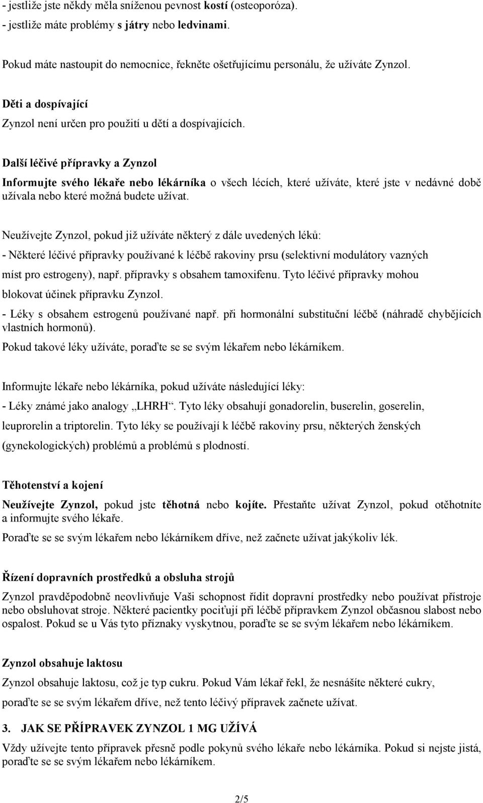 Další léčivé přípravky a Zynzol Informujte svého lékaře nebo lékárníka o všech lécích, které užíváte, které jste v nedávné době užívala nebo které možná budete užívat.