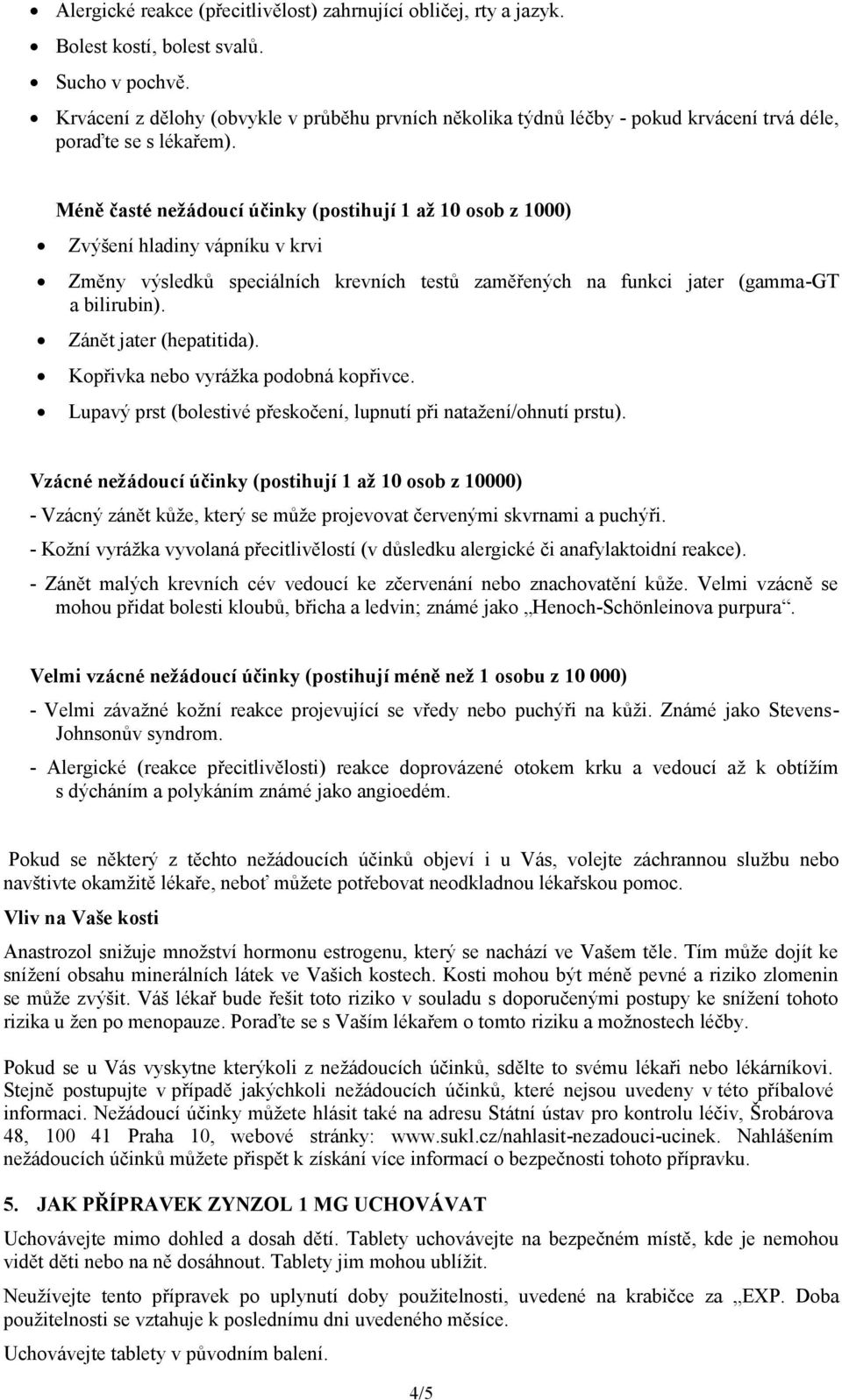 Méně časté nežádoucí účinky (postihují 1 až 10 osob z 1000) Zvýšení hladiny vápníku v krvi Změny výsledků speciálních krevních testů zaměřených na funkci jater (gamma-gt a bilirubin).