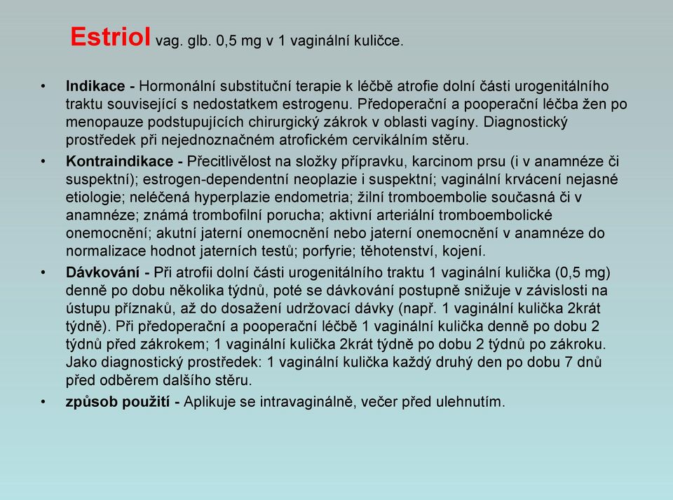 Kontraindikace - Přecitlivělost na složky přípravku, karcinom prsu (i v anamnéze či suspektní); estrogen-dependentní neoplazie i suspektní; vaginální krvácení nejasné etiologie; neléčená hyperplazie