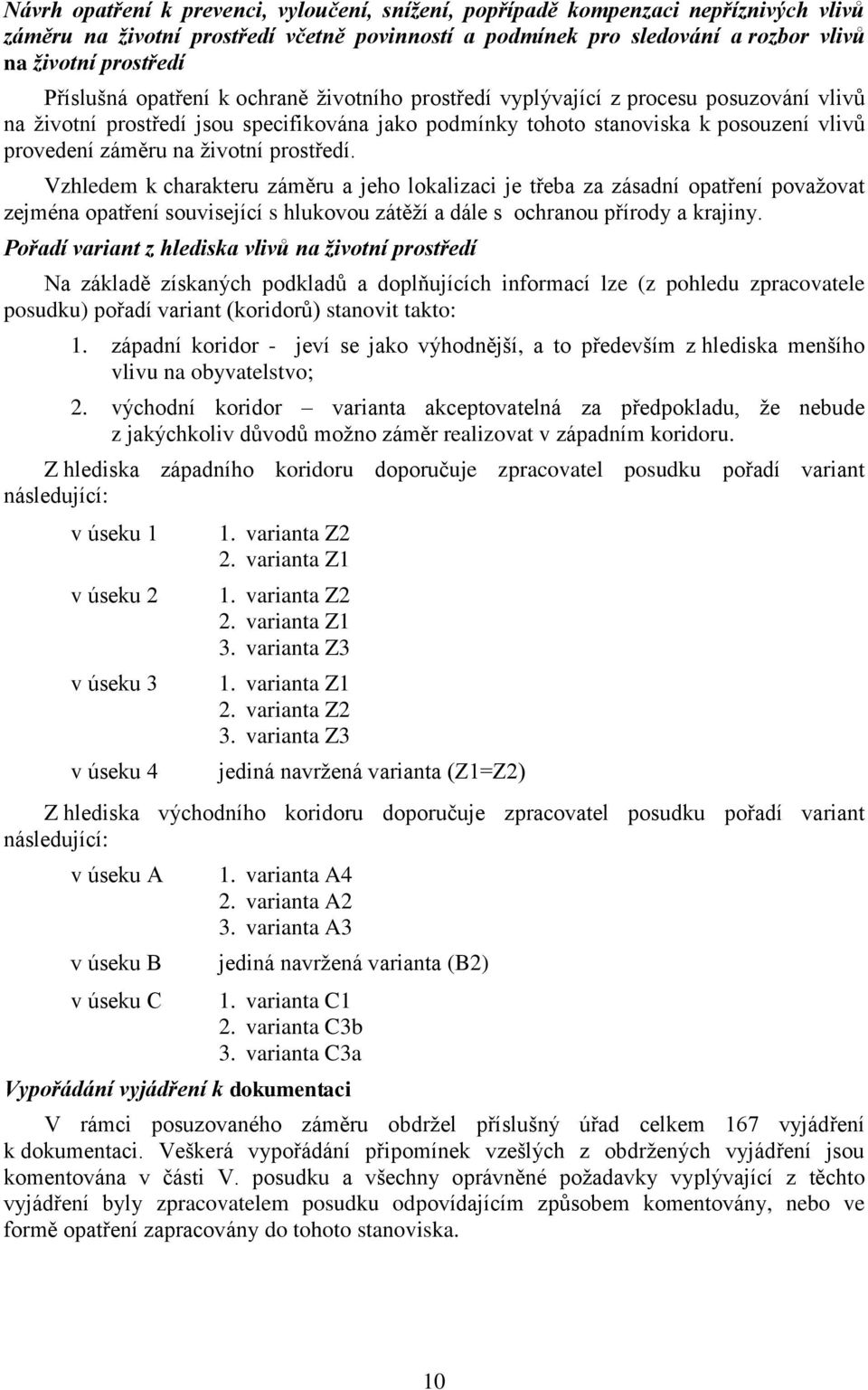 ţivotní prostředí. Vzhledem k charakteru záměru a jeho lokalizaci je třeba za zásadní opatření povaţovat zejména opatření související s hlukovou zátěţí a dále s ochranou přírody a krajiny.