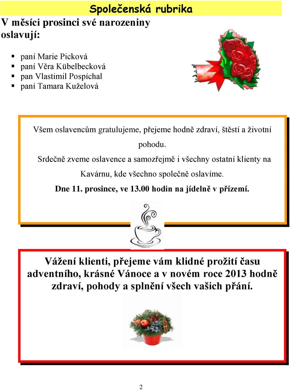 Srdečně zveme oslavence a samozřejmě i všechny ostatní klienty na Kavárnu, kde všechno společně oslavíme. Dne 11. prosince, ve 13.