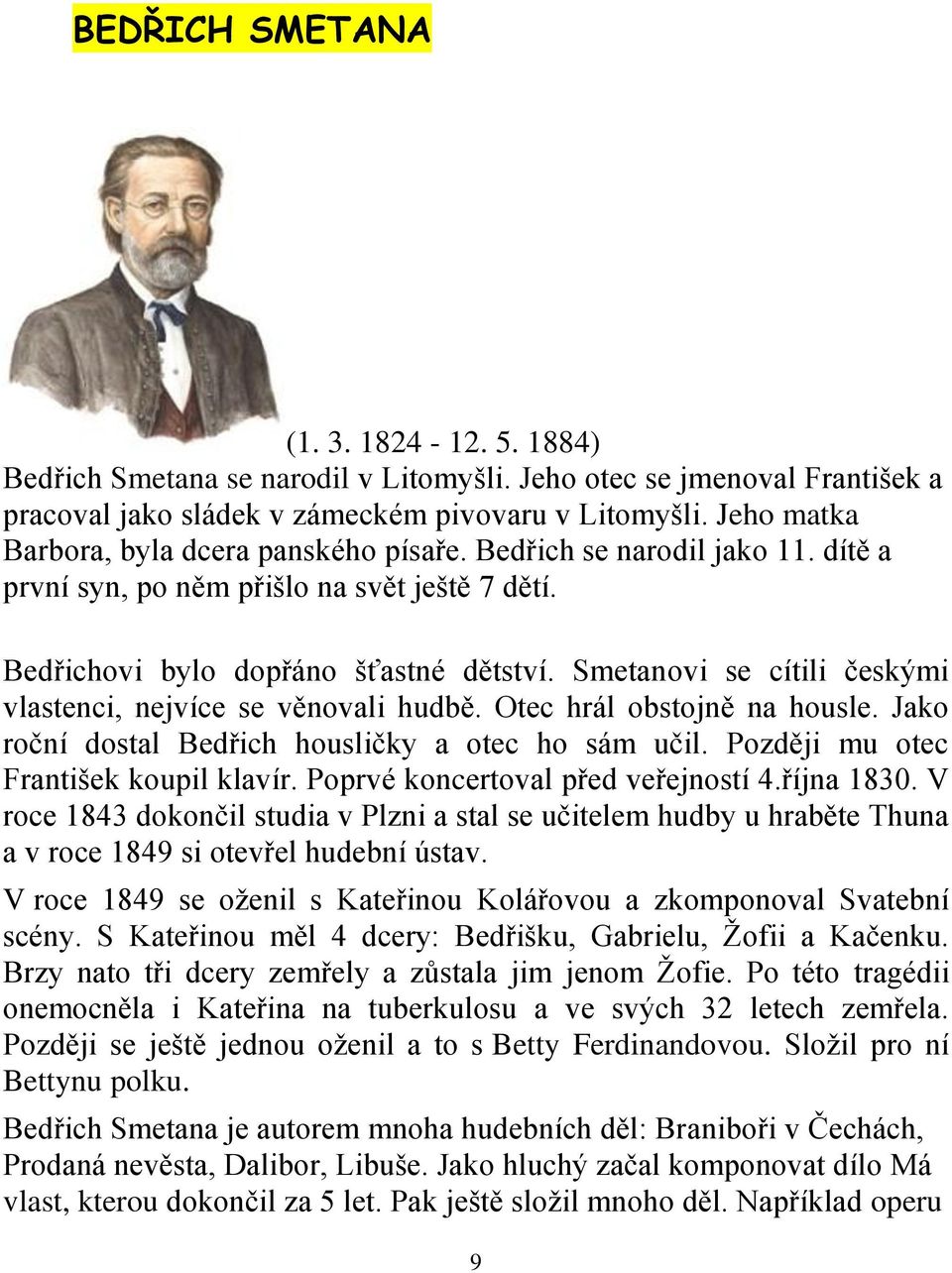 Smetanovi se cítili českými vlastenci, nejvíce se věnovali hudbě. Otec hrál obstojně na housle. Jako roční dostal Bedřich housličky a otec ho sám učil. Později mu otec František koupil klavír.