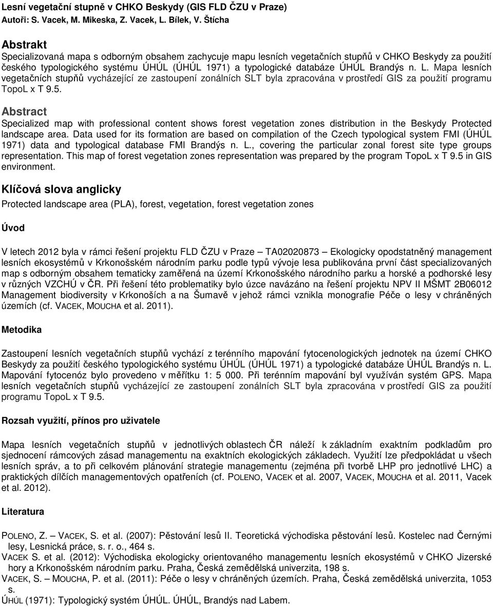 Brandýs n. L. Mapa lesních vegetačních stupňů vycházející ze zastoupení zonálních SLT byla zpracována v prostředí GIS za použití programu TopoL x T 9.5.