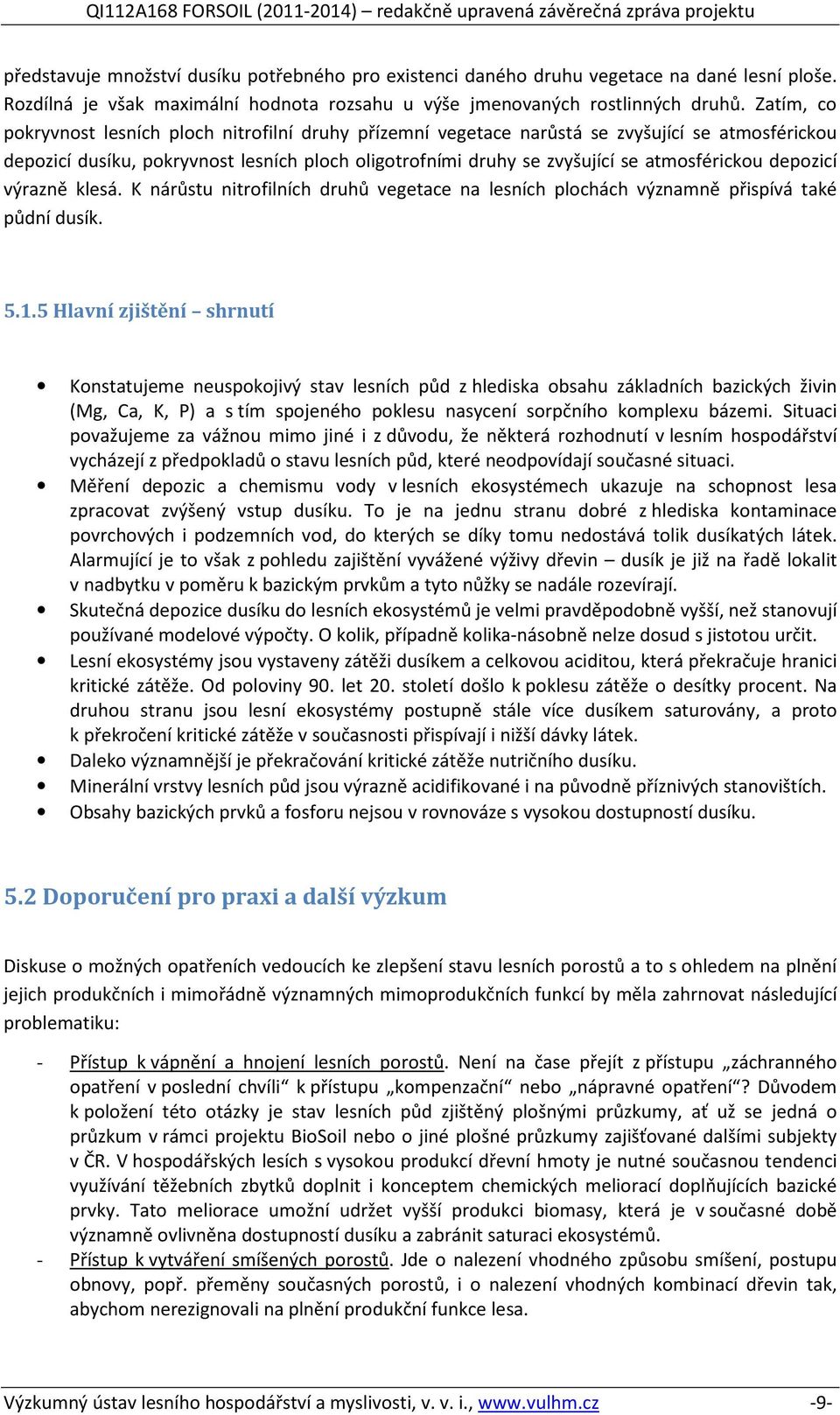 depozicí výrazně klesá. K nárůstu nitrofilních druhů vegetace na lesních plochách významně přispívá také půdní dusík. 5.1.