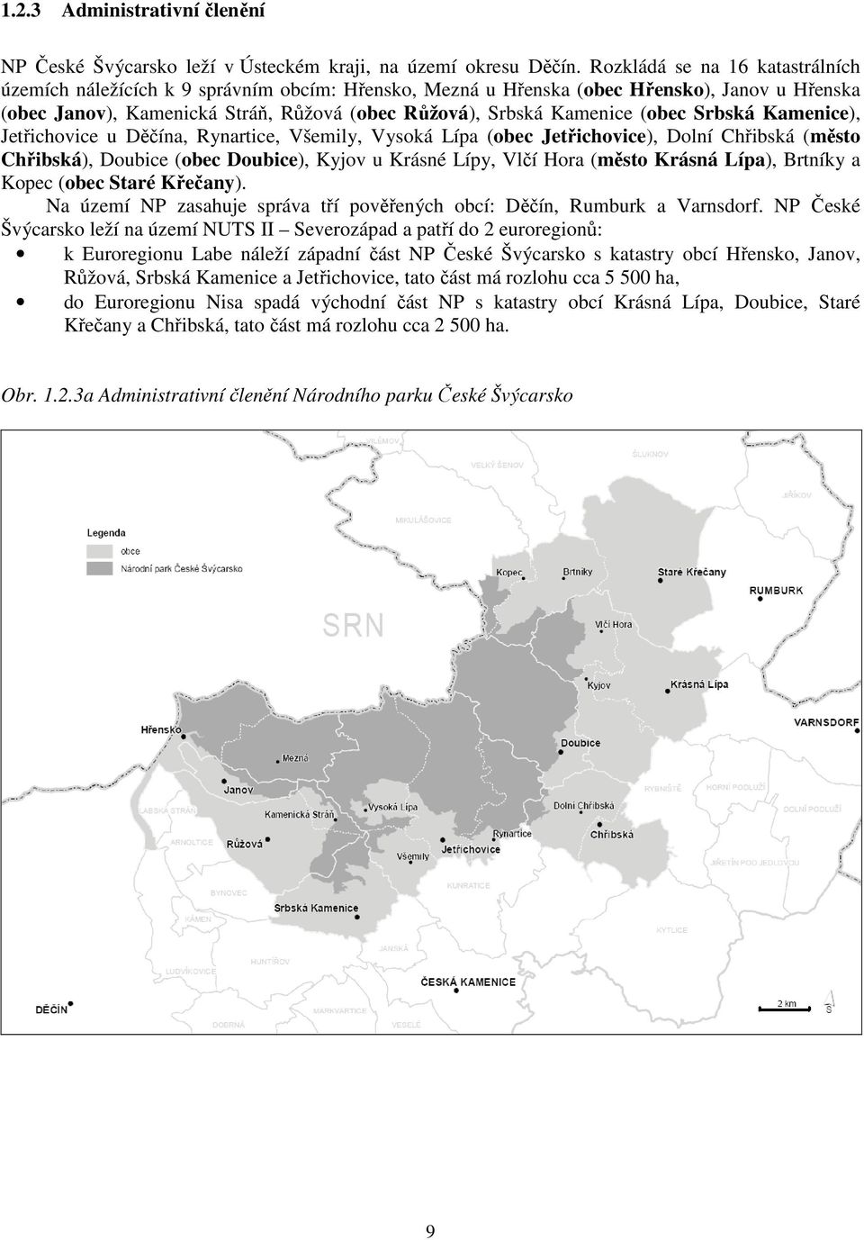 (obec Srbská Kamenice), Jetřichovice u Děčína, Rynartice, Všemily, Vysoká Lípa (obec Jetřichovice), Dolní Chřibská (město Chřibská), Doubice (obec Doubice), Kyjov u Krásné Lípy, Vlčí Hora (město