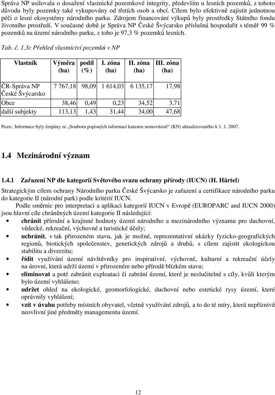 V současné době je Správa NP České Švýcarsko příslušná hospodařit s téměř 99 % pozemků na území národního parku, z toho je 97,3 % pozemků lesních. Tab. č. 1.