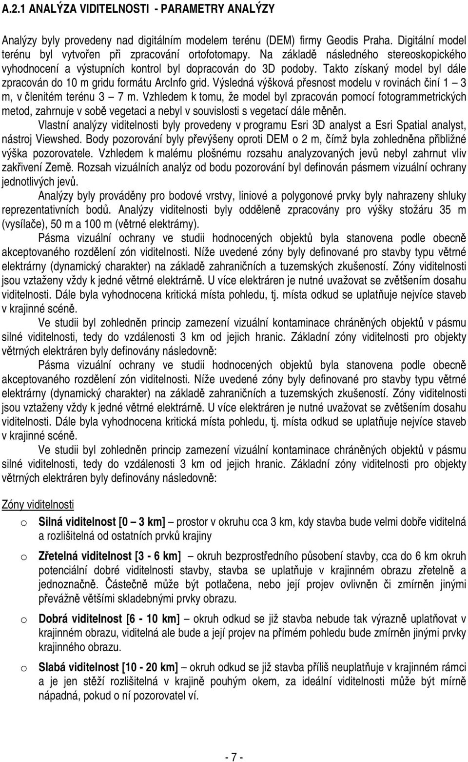 Výsledná výšková přesnost modelu v rovinách činí 1 3 m, v členitém terénu 3 7 m.