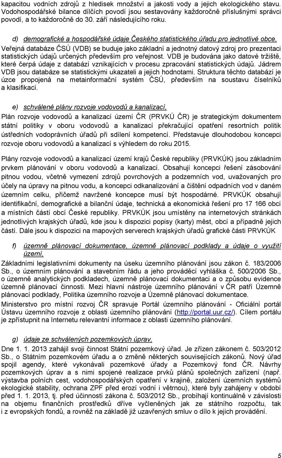 d) demografické a hospodářské údaje Českého statistického úřadu pro jednotlivé obce, Veřejná databáze ČSÚ (VDB) se buduje jako základní a jednotný datový zdroj pro prezentaci statistických údajů